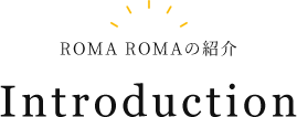 ROMA ROMAの紹介 Introduction