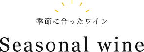 季節に合ったワイン Seasonal wine